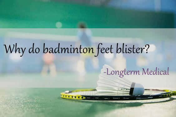 Why do badminton feet blister?